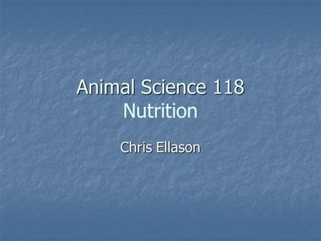 Animal Science 118 Animal Science 118 Nutrition Chris Ellason.