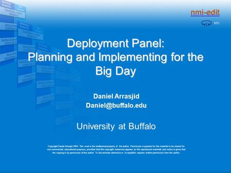 Deployment Panel: Planning and Implementing for the Big Day Daniel Arrasjid University at Buffalo Copyright Daniel Arrasjid 2004. This.