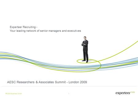 1  2009 Experteer GmbH Experteer Recruiting - Your leading network of senior managers and executives AESC Researchers & Associates Summit - London 2009.