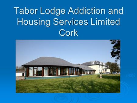 Tabor Lodge Addiction and Housing Services Limited Cork.