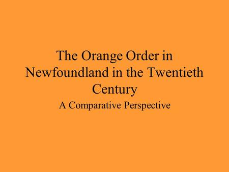 The Orange Order in Newfoundland in the Twentieth Century A Comparative Perspective.