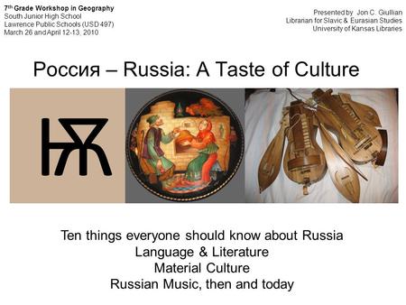 Россия – Russia: A Taste of Culture Ten things everyone should know about Russia Language & Literature Material Culture Russian Music, then and today 7.