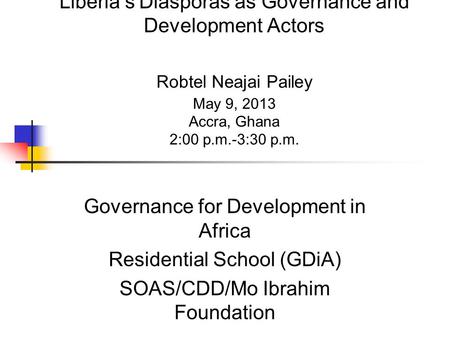 Liberia’s Diasporas as Governance and Development Actors Robtel Neajai Pailey May 9, 2013 Accra, Ghana 2:00 p.m.-3:30 p.m. Governance for Development in.