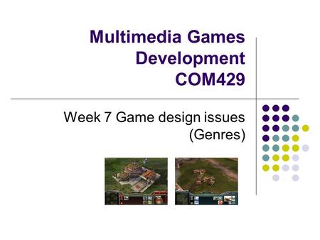 Multimedia Games Development COM429 Week 7 Game design issues (Genres)