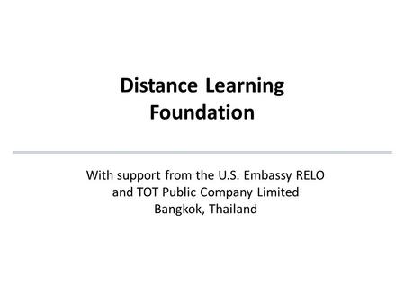 Distance Learning Foundation With support from the U.S. Embassy RELO and TOT Public Company Limited Bangkok, Thailand.