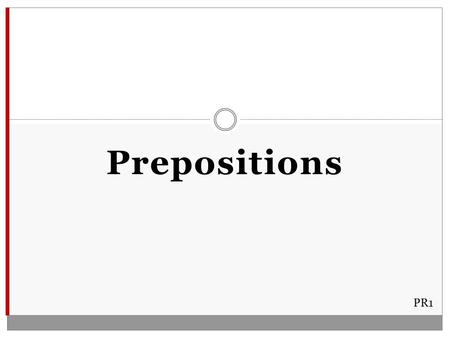 Prepositions PR1. Most Common prep. atofflikeI went to the store. tofromthrough inof prep. outintoThe box is on the table. forover byunder onwith 2 Little.