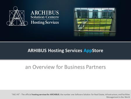 “ASC-HS” - The official hosting services for ARCHIBUS, the number one Software Solution for Real Estate, Infrastructure, and Facilities Management in the.