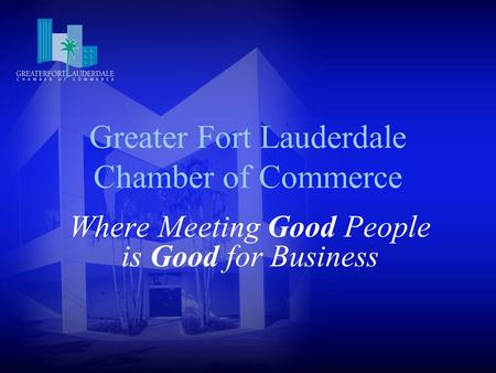 Greater Fort Lauderdale Chamber of Commerce Where Meeting Good People is Good for Business.