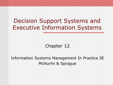 Decision Support Systems and Executive Information Systems Chapter 12 Information Systems Management In Practice 5E McNurlin & Sprague.