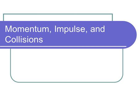 Momentum, Impulse, and Collisions