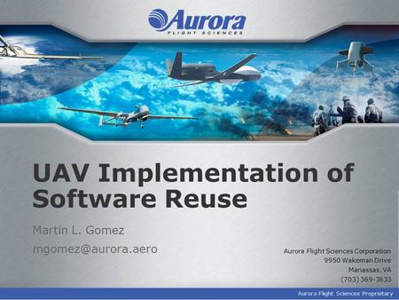 Aurora Flight Sciences Proprietary UAV Implementation of Software Reuse Martin L. Gomez Aurora Flight Sciences Corporation 9950 Wakeman.