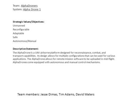 Team: AlphaDroners System: Alpha Drone 1 Strategic Values/Objectives: Unmanned Reconfigurable Adaptable Safe Autonomous/Manual Descriptive Statement: The.