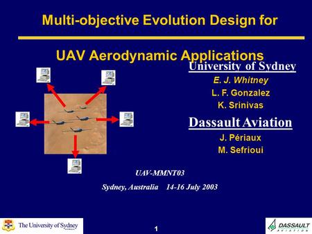 1 University of Sydney E. J. Whitney L. F. Gonzalez K. Srinivas Dassault Aviation J. Périaux M. Sefrioui Multi-objective Evolution Design for UAV Aerodynamic.