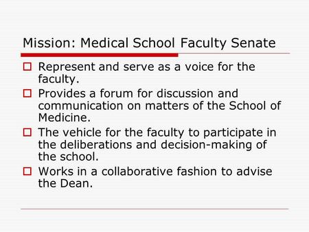 Mission: Medical School Faculty Senate  Represent and serve as a voice for the faculty.  Provides a forum for discussion and communication on matters.