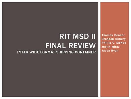 Thomas Benner Brandon Kilbury Phillip C. McKee Justin Mintz Jason Ryan RIT MSD II FINAL REVIEW ESTAR WIDE FORMAT SHIPPING CONTAINER.