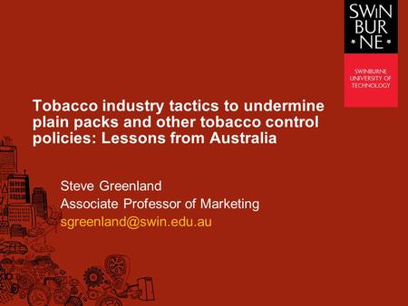 Tobacco industry tactics to undermine plain packs and other tobacco control policies: Lessons from Australia Steve Greenland Associate Professor of Marketing.