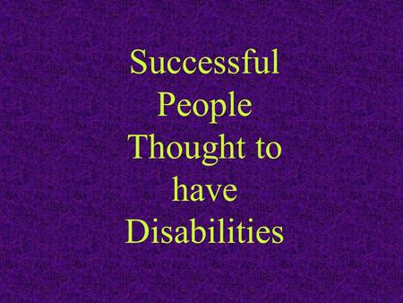 Successful People Thought to have Disabilities Tom Cruise Tom Cruise is unable to read due to severe dyslexia. He memorizes his lines by listening to.