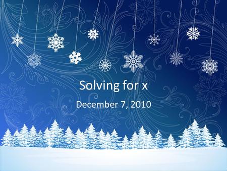 Solving for x December 7, 2010. Solving for x When solving an equation, the goal is to get the variable by itself on one side of the equation. Inverse.