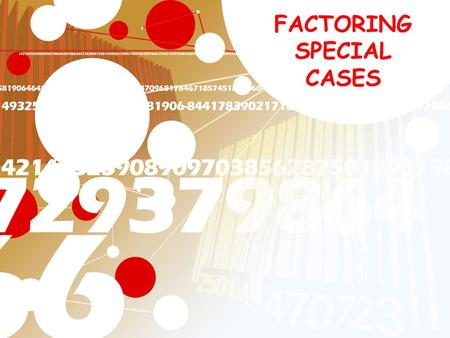 FACTORING SPECIAL CASES. The vocabulary of perfect squares Perfect squares are numbers like 4, 9, 16, 25, etc. Any variable to an even power is a perfect.