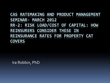 Ira Robbin, PhD. 2 CAS Antitrust Notice  The Casualty Actuarial Society is committed to adhering strictly to the letter and spirit of the antitrust laws.