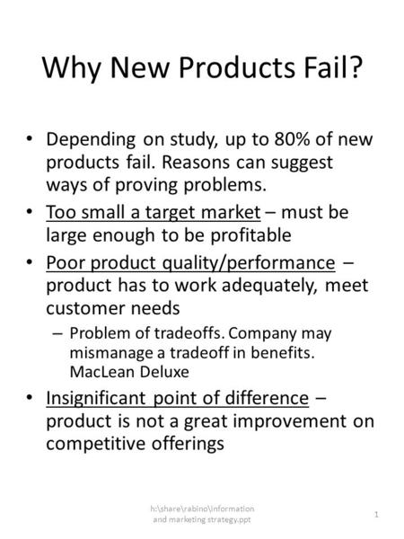 H:\share\rabino\information and marketing strategy.ppt 1 Why New Products Fail? Depending on study, up to 80% of new products fail. Reasons can suggest.