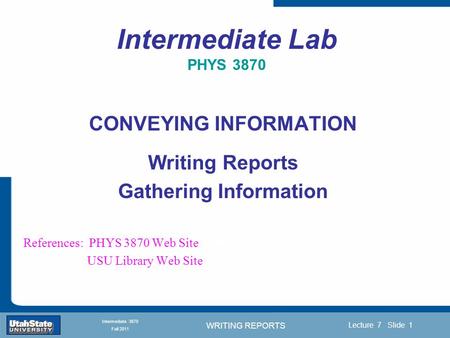 WRITING REPORTS Introduction Section 0 Lecture 1 Slide 1 Lecture 7 Slide 1 INTRODUCTION TO Modern Physics PHYX 2710 Fall 2004 Intermediate 3870 Fall 2011.