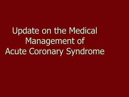 Update on the Medical Management of Acute Coronary Syndrome.