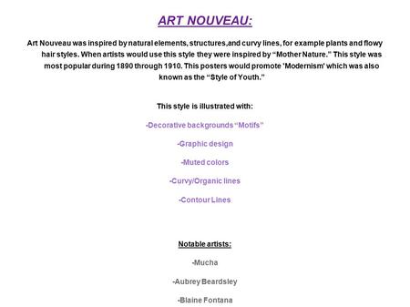 ART NOUVEAU: Art Nouveau was inspired by natural elements, structures,and curvy lines, for example plants and flowy hair styles. When artists would use.