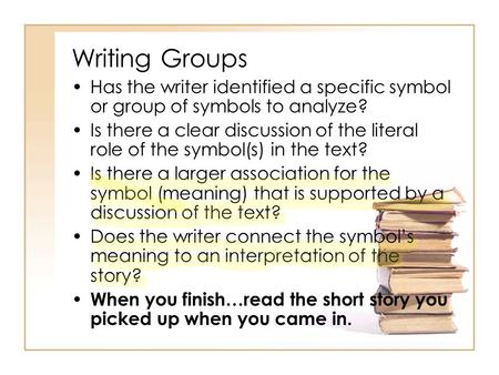 Writing Groups Has the writer identified a specific symbol or group of symbols to analyze? Is there a clear discussion of the literal role of the symbol(s)