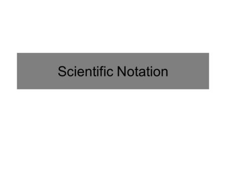 Scientific Notation.