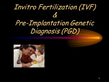 1 Invitro Fertilization (IVF) & Pre-Implantation Genetic Diagnosis (PGD)