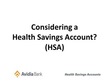 Considering a Health Savings Account? (HSA). Basic HSA Plan Concept High Deductible health Plan Single 2012 Family 2012 Single 2013 Family 2013 Min. Deductible.