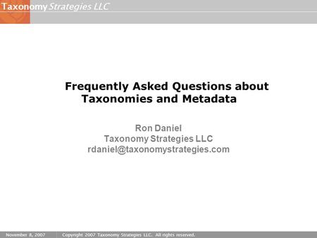 Strategies LLCTaxonomy November 8, 2007Copyright 2007 Taxonomy Strategies LLC. All rights reserved. Ron Daniel Taxonomy Strategies LLC