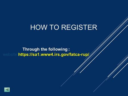 HOW TO REGISTER https://sa1.www4.irs.gov/fatca-rup/ Through the following : website:https://sa1.www4.irs.gov/fatca-rup/