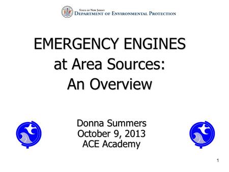 1 EMERGENCY ENGINES at Area Sources: An Overview Donna Summers October 9, 2013 ACE Academy.