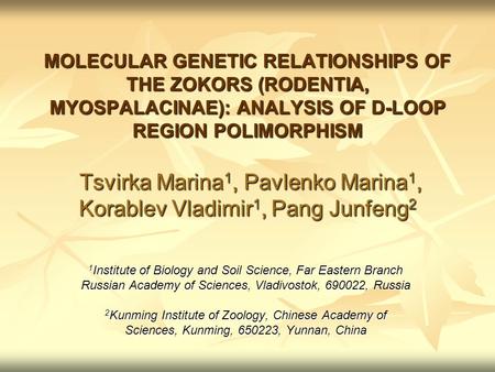 MOLECULAR GENETIC RELATIONSHIPS OF THE ZOKORS (RODENTIA, MYOSPALACINAE): ANALYSIS OF D-LOOP REGION POLIMORPHISM Tsvirka Marina 1, Pavlenko Marina 1, Korablev.