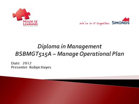 Date: 2012 Presenter: Robyn Hayes.  Develop operational plan  Plan and manage resource acquisition  Monitor and review operational performance.