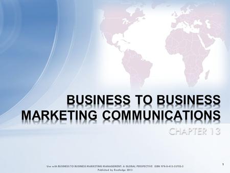 CHAPTER 13 1 Use with BUSINESS TO BUSINESS MARKETING MANAGEMENT: A GLOBAL PERSPECTIVE ISBN 978-0-415-53702-5 Published by Routledge 2013.