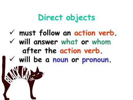 Direct objects must follow an action verb.