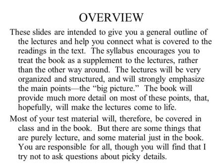 OVERVIEW These slides are intended to give you a general outline of the lectures and help you connect what is covered to the readings in the text. The.