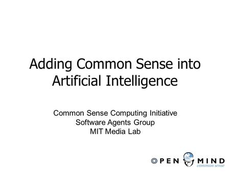 Adding Common Sense into Artificial Intelligence Common Sense Computing Initiative Software Agents Group MIT Media Lab.