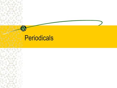 Periodicals. What is a periodical? Information published at regular intervals: –Daily Newspaper –Monthly Magazine –Bi-Monthly (two months) –Quarterly.