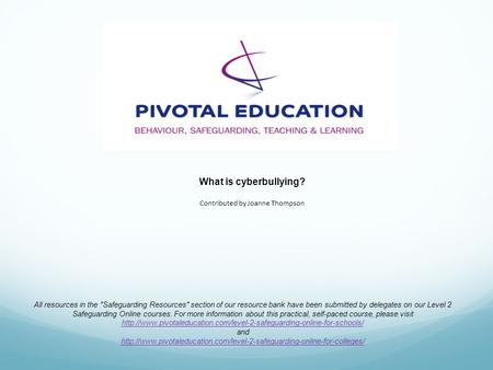 What is cyberbullying? Contributed by Joanne Thompson All resources in the Safeguarding Resources section of our resource bank have been submitted by.