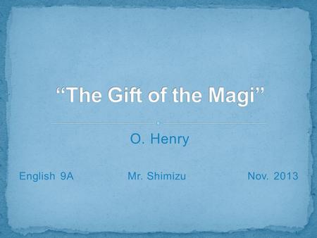 O. Henry English 9A Mr. Shimizu Nov. 2013. Born in NC in 1862 as William Sydney Porter (O Henry is his penname); mom died of TB when he was 3 Settled.