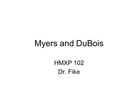 Myers and DuBois HMXP 102 Dr. Fike. Next Time Three texts: –Loury –McIntosh –Morrow and Tyson That is more material than we can discuss in one period,