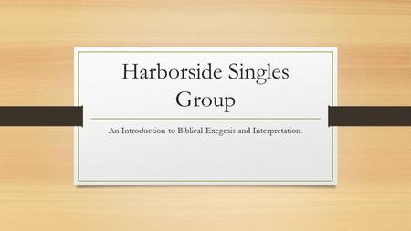 Harborside Singles Group An Introduction to Biblical Exegesis and Interpretation.