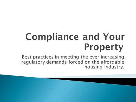 Best practices in meeting the ever increasing regulatory demands forced on the affordable housing industry.