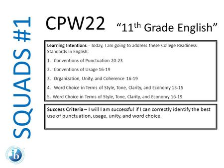 SQUADS #1 Learning Intentions - Today, I am going to address these College Readiness Standards in English: 1. Conventions of Punctuation 20-23 2. Conventions.