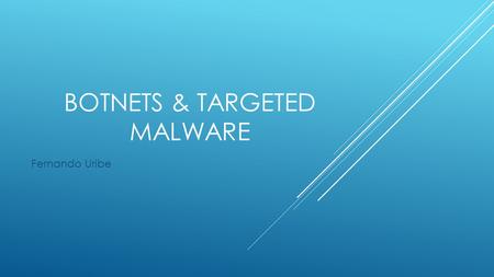 BOTNETS & TARGETED MALWARE Fernando Uribe. INTRODUCTION  Fernando Uribe   IT trainer and Consultant for over 15 years specializing.