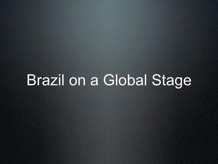 Brazil on a Global Stage. Agenda Foreign Policy Military Trade Organizations Global Trade Activism Industry Statistics Nuclear Program Sports (Olympics/World.